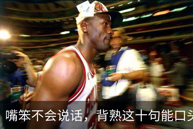 嘴笨不会说话，背熟这十句能口头禅，走到哪都受人待见