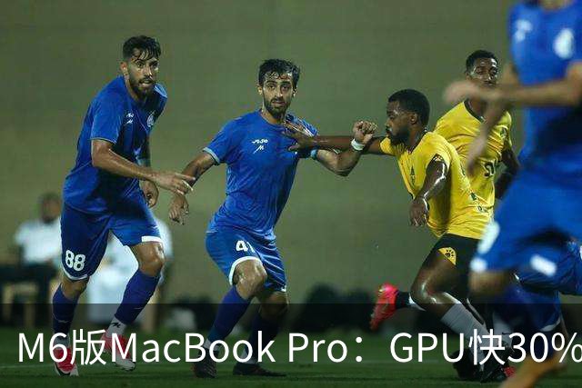 M6版MacBook Pro：GPU快30%，续航24小时