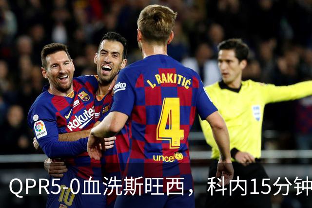 QPR5-0血洗斯旺西，科内15分钟帽子戏法，吉米-邓恩梅开二度